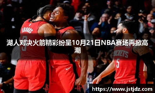 湖人对决火箭精彩纷呈10月21日NBA赛场再掀高潮