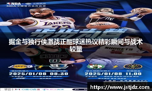 掘金与独行侠激战正酣球迷热议精彩瞬间与战术较量